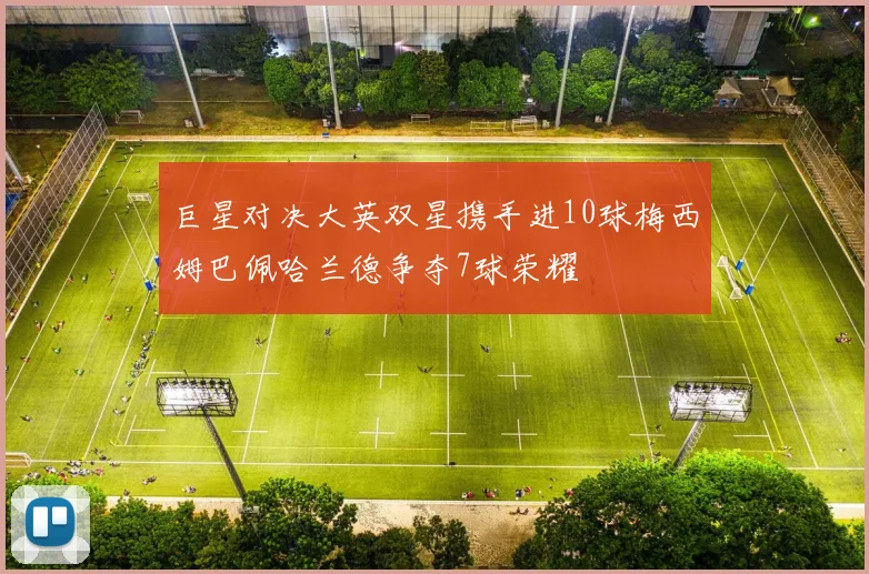 巨星对决大英双星携手进10球梅西姆巴佩哈兰德争夺7球荣耀
